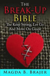 bokomslag The Break-Up Bible: The Keep Strong, Let Go And Move On Guide