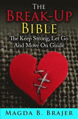 bokomslag The Break-Up Bible: The Keep Strong, Let Go And Move On Guide