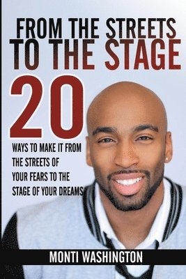 Monti Washington - From The Streets To The Stage: 20 Ways Make It From The Streets Of Your Fears To The Stage Of Your Dreams, Häftad