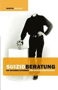 Suizidberatung: Ein heiterer Ratgeber für Entschlussfreudige