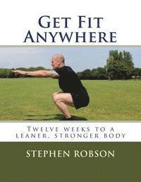 Get Fit Anywhere: Twelve weeks to a leaner, stronger body 1