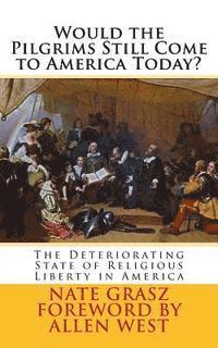 bokomslag Would the Pilgrims Still Come to America Today?: The Deteriorating State of Religious Liberty in America