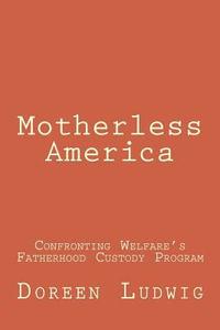 bokomslag Motherless America: Confronting Welfare's Fatherhood Custody Program