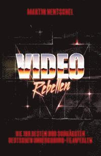 bokomslag VIDEO REBELLEN - Die 100 besten und schrägsten deutschen Underground-Filmperlen