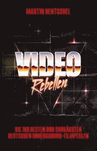 VIDEO REBELLEN - Die 100 besten und schrägsten deutschen Underground-Filmperlen