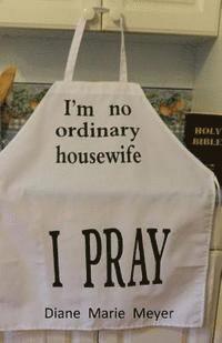 bokomslag I'm no ordinary housewife, I PRAY: Real life tesimonies of God anwering prayers.