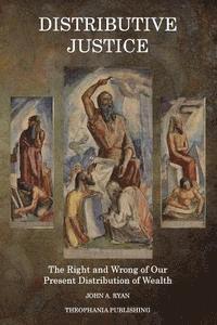 John a. Ryan - Distributive Justice: The Right and Wrong of Our Present Distribution of Wealth, Häftad