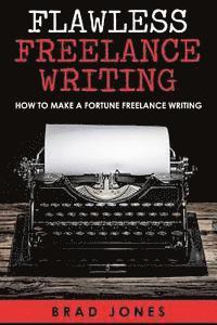 bokomslag Flawless Freelance Writing: How To Make A Fortune Freelance Writing