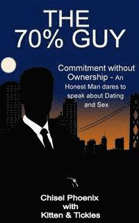 bokomslag The 70% Guy: Commitment without Ownership - An Honest Man dares to speak about Dating and Sex