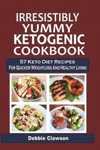 bokomslag Irresistibly Yummy Ketogenic Cookbook: 57 Keto Diet Recipes For Quicker Weightloss And Healthy Living