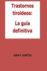 bokomslag Trastornos tiroideos: La guía definitiva: La guía definitiva que te ayudará a entender todo lo asociado a los problemas tiroideos