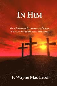bokomslag In Him: Our Spiritual Blessings in Christ: A Study in the Book of Ephesians