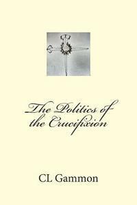 bokomslag The Politics of the Crucifixion