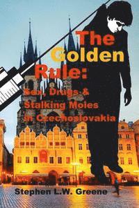 bokomslag The Golden Rule: Sex, Drugs & Stalking Moles in Czechoslovakia