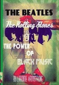 bokomslag The Beatles, The Rolling Stones & The Power Of Black Music