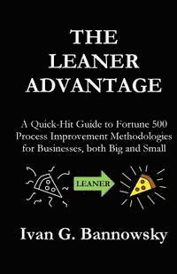 bokomslag The Leaner Advantage: A Quick-Hit Guide to Fortune 500 Process Improvement Methodologies for Businesses, Both Big and Small