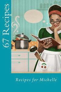 67 Recipes: Recipes for Michelle 1