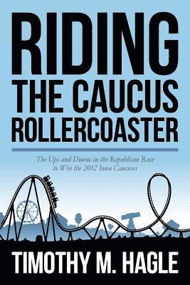 Riding the Caucus Rollercoaster: The Ups and Downs in the Republican Race to Win the 2012 Iowa Caucuses 1