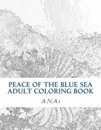 Peace Of The Blue Sea Adult Coloring Book: Color The Peace Of The Ocean