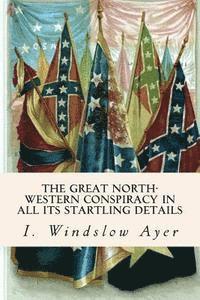 The Great North-Western Conspiracy In All Its Startling Details 1