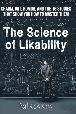 Patrick King - The Science of Likability: Charm, Wit, Humor, and the 16 Studies That Show You H, Häftad