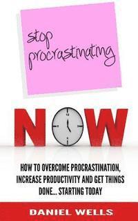 bokomslag Stop Procrastinating Now: How to Overcome Procrastination, Increase Productivity and Get Things Done... Starting Today