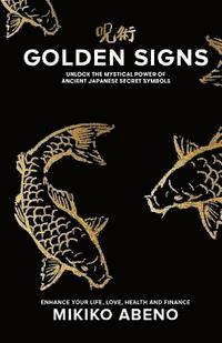 bokomslag Golden Signs: Unlock The Mystical Power of Ancient Japanese Secret Symbols, Enhance your life, love, health and finance