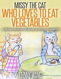 bokomslag Missy, The Cat Who Loves To Eat Vegetables: A Picture Book for Kids about Eating Vegetables