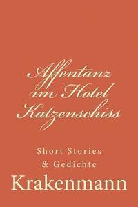 bokomslag Affentanz im Hotel Katzenschiss: Short Stories & Gedichte