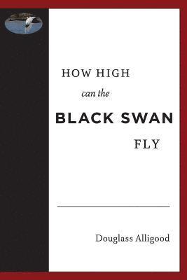 bokomslag How High Can The Black Swan Fly: A Memoir by Douglass Alligood