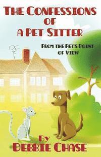 bokomslag The Confessions of a Pet Sitter: From the Pet's Point of View