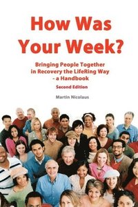 bokomslag How Was Your Week: Bring People Together in Recovery the LifeRing Way - A Handbook