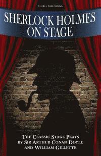 Sherlock Holmes on Stage: A Collection of Classic Plays 1