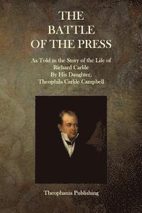 Richard Carlile - The Battle of the Press: As Told in the Story of the Life of Richard Carlile By His Daughter, Theophila Carlile Campbell, Häftad