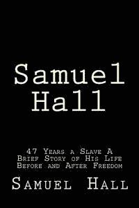 bokomslag Samuel Hall: 47 Years a Slave A Brief Story of His Life Before and After Freedom