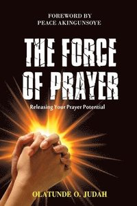 bokomslag The Force of Prayer: Releasing Your Prayer Potential