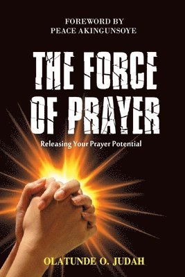 The Force of Prayer: Releasing Your Prayer Potential 1