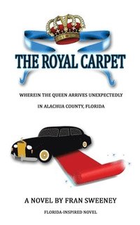 bokomslag The Royal Carpet: Wherein the Queen arrives unexpectedly in Alachua County, Florida.