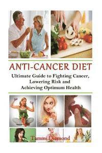 Tammi Diamond - Anti-Cancer Diet: The Ultimate Guide to Fighting Cancer, Lowering Risk and Achieving Optimum Health, Häftad