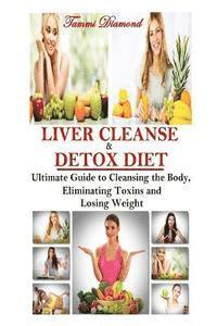 bokomslag Liver Cleanse and Detox Diet: The Ultimate Guide to Cleansing the Body, Eliminating Toxins and Losing Weight!
