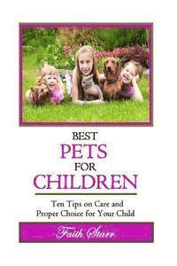 bokomslag Best Pets For Children: Ten Tips on Care and Proper Choice for Your Child