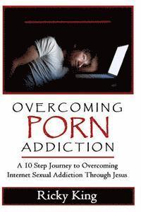 bokomslag Overcoming Porn Addiction: A 10 Step Journey to Overcoming Internet Sexual Addiction Through Jesus