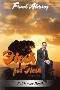 Frank Alvarez Ph. D. - Flesh For Flesh: In this book you will discover the God of Miracles. The God of the Impossible. You will find testimonies of people tha, Häftad