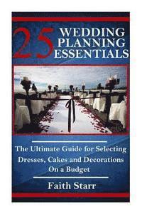 bokomslag 25 Wedding Planning Essentials: The Ultimate Guide for Selecting Dresses, Cakes and Decorations on a Budget