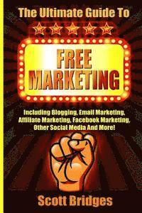 bokomslag Free Marketing: Including Blogging, Email Marketing, Affiliate Marketing, Facebook Marketing, Other Social Media And More!