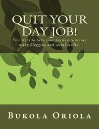 bokomslag Quit Your Day Job!: Five steps to turn your passion to money using blogging and social media