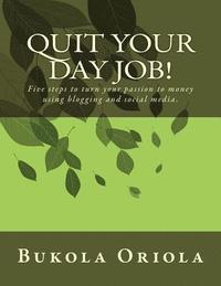bokomslag Quit Your Day Job!: Five steps to turn your passion to money using blogging and social media