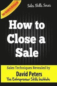 David Peters - How to Close a Sale: How to Close EVery Sale Quickly & Easily, Häftad