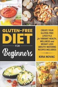 bokomslag Gluten-Free Diet for Beginners: Create Your Gluten-Free Lifestyle for Vibrant Health, Wellness and Weight Loss (Mouth-Watering Recipes Included)