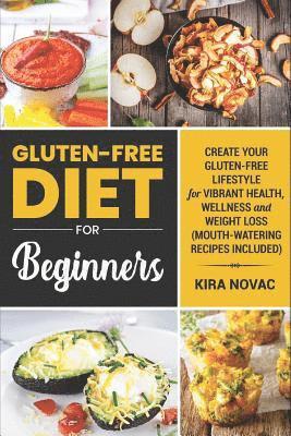 Gluten-Free Diet for Beginners: Create Your Gluten-Free Lifestyle for Vibrant Health, Wellness and Weight Loss (Mouth-Watering Recipes Included) 1